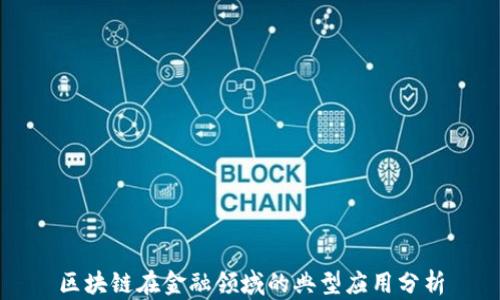 
区块链在金融领域的典型应用分析