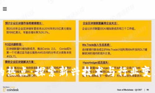 区块链未来的热点：探索新兴技术与行业变革的无限可能