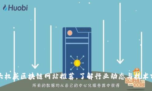 十大权威区块链网站推荐，了解行业动态与技术前沿