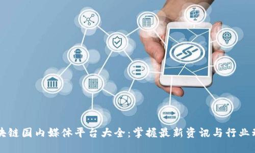 区块链国内媒体平台大全：掌握最新资讯与行业动态