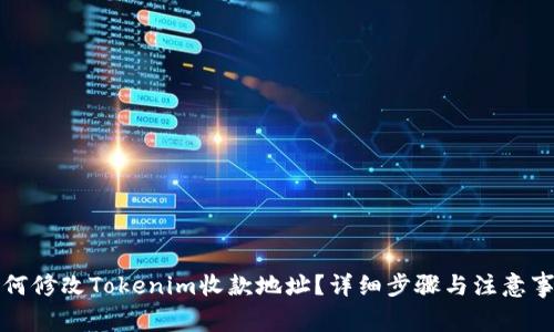如何修改Tokenim收款地址？详细步骤与注意事项