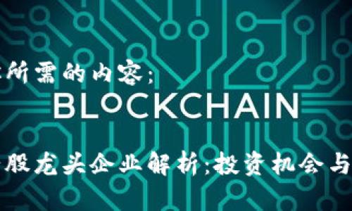 以下是你所需的内容：


区块链老股龙头企业解析：投资机会与市场前景