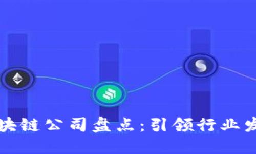 中国优秀区块链公司盘点：引领行业发展的佼佼者