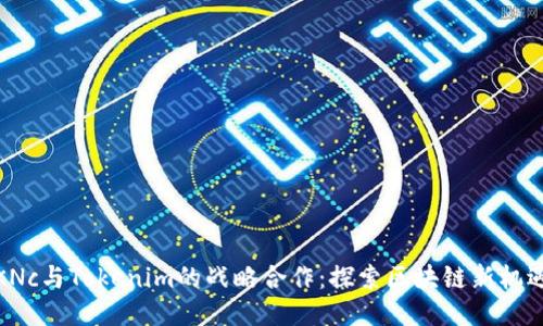 KNc与Tokenim的战略合作：探索区块链新机遇