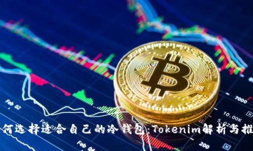 如何选择适合自己的冷钱包：Tokenim解析与推荐
