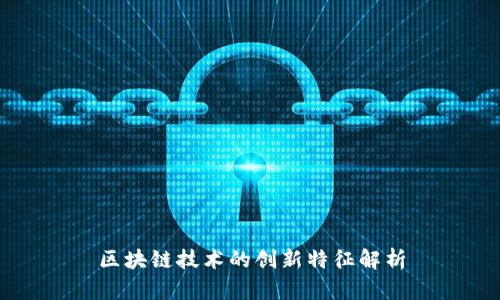 区块链技术的创新特征解析