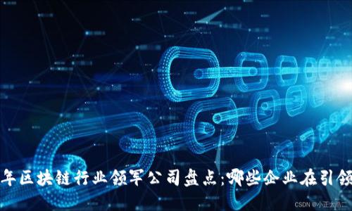 2023年区块链行业领军公司盘点：哪些企业在引领变革？