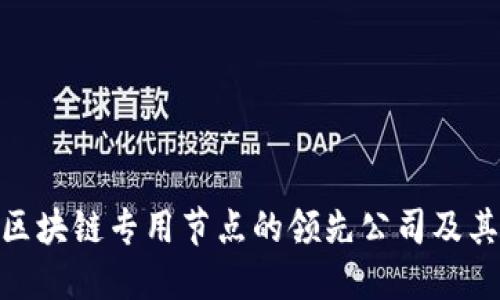 探索区块链专用节点的领先公司及其服务
