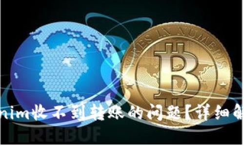 如何解决Tokenim收不到转账的问题？详细解析和解决方案