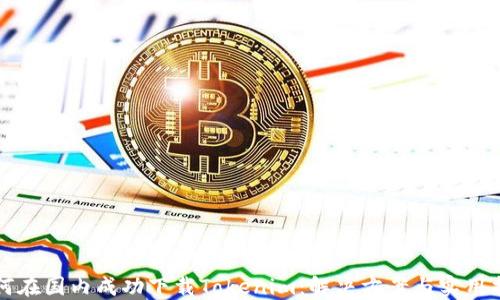 
如何在国内成功下载Tokenim：解决方案与实用指南