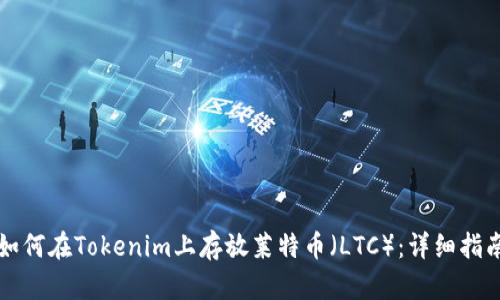 如何在Tokenim上存放莱特币（LTC）：详细指南