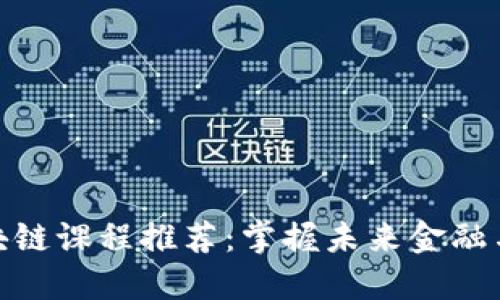 全球顶级区块链课程推荐：掌握未来金融与技术的关键