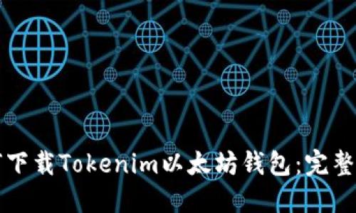 如何下载Tokenim以太坊钱包：完整指南