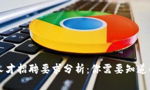区块链行业人才招聘要求分析:你需要知道的技能与资格