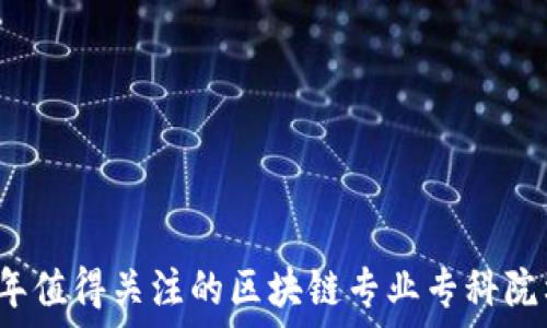   
2023年值得关注的区块链专业专科院校推荐
