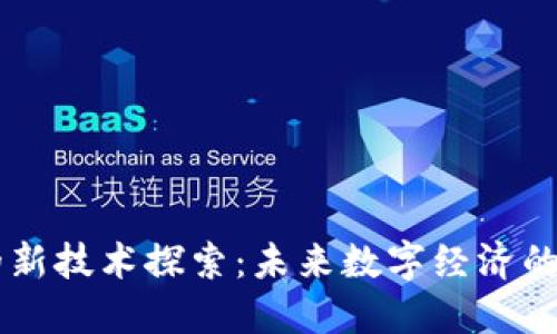 区块链后的新技术探索：未来数字经济的趋势与变革