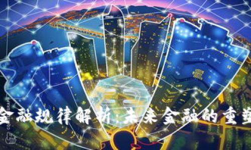区块链金融规律解析：未来金融的重塑与机遇