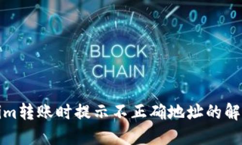 Tokenim转账时提示不正确地址的解决方法