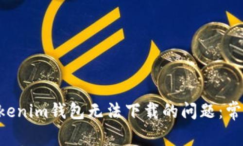 如何解决TokenTokenim钱包无法下载的问题：常见原因及解决方案