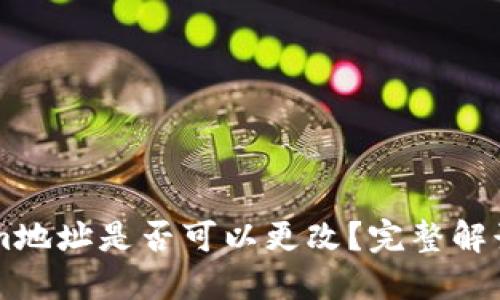 Tokenim地址是否可以更改？完整解读与FAQ