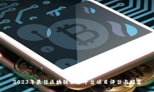 2023年最佳区块链服务平台项目评估与推荐