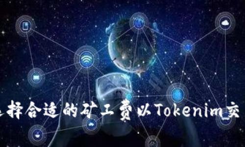 如何选择合适的矿工费以Tokenim交易效率