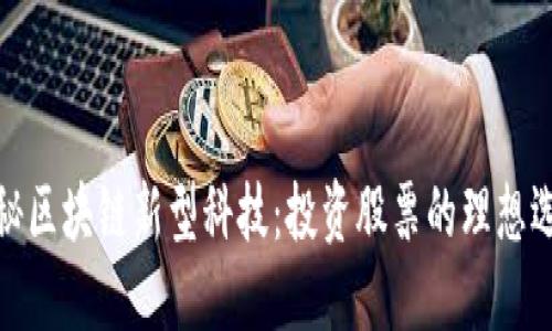 揭秘区块链新型科技：投资股票的理想选择