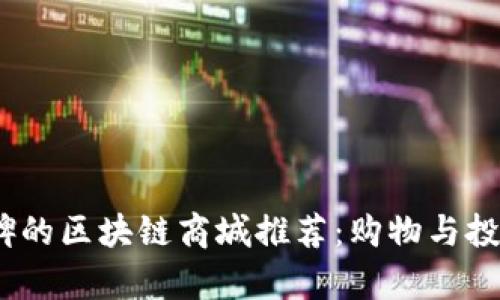 2023年有口碑的区块链商城推荐：购物与投资的完美结合