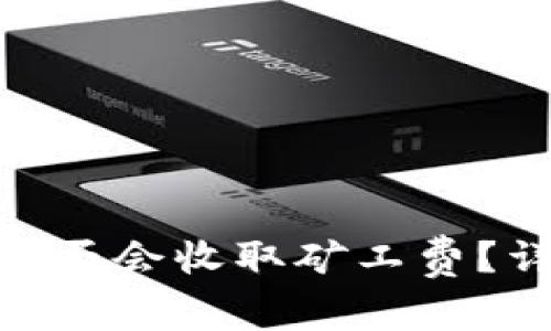 TokenIM充币是否会收取矿工费？详解与用户指南