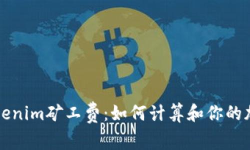 深入解析Tokenim矿工费：如何计算和你的加密交易成本