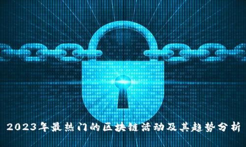 2023年最热门的区块链活动及其趋势分析