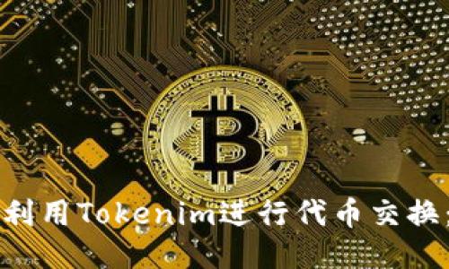 如何高效利用Tokenim进行代币交换：全面指南