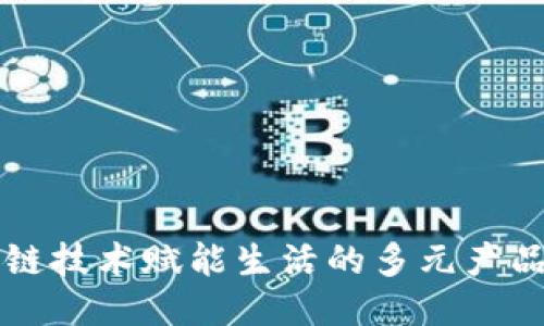 区块链技术赋能生活的多元产品探索