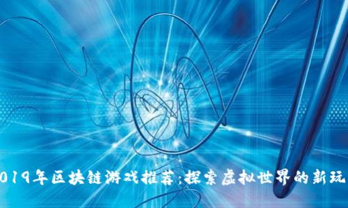 2019年区块链游戏推荐：探索虚拟世界的新玩法