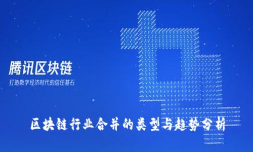 区块链行业合并的类型与趋势分析