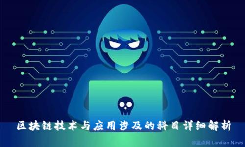 区块链技术与应用涉及的科目详细解析