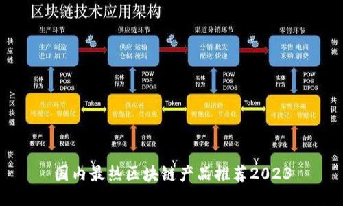 国内最热区块链产品推荐2023