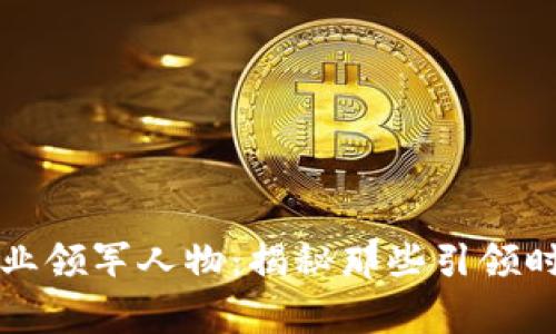 区块链时代的商业领军人物：揭秘那些引领时代潮流的企业家