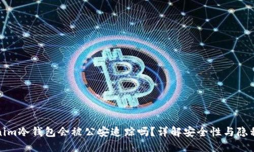 tokenim冷钱包会被公安追踪吗？详解安全性与隐私保护