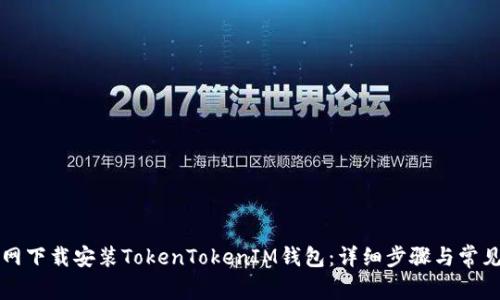 如何在官网下载安装TokenTokenIM钱包：详细步骤与常见问题解析