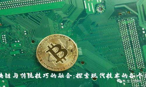 区块链与传统技巧的融合：探索现代技术的各个方面