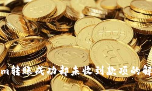 Tokenim转账成功却未收到款项的解决办法