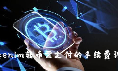 Tokenim转币需支付的手续费详解