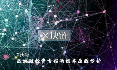 Title
区块链投资亏损的根本原因分析