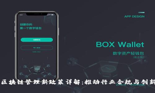 区块链管理新政策详解：推动行业合规与创新