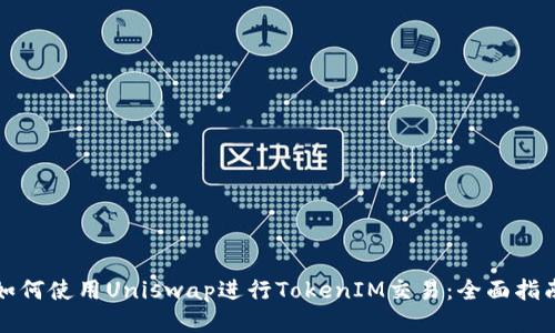 如何使用Uniswap进行TokenIM交易：全面指南