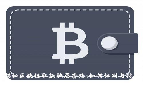 揭秘区块链取款骗局套路：如何识别与防范