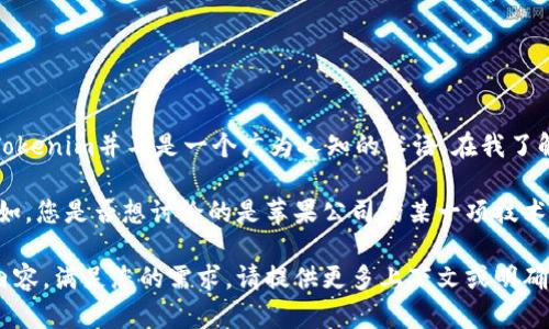 我理解您希望我撰写一个关于“苹果没有tokenim”的和相关内容。然而，Tokenim并不是一个广为人知的术语。在我了解的范围内，Tokenim可能是一个新兴概念或特定于某个小众领域的术语。

为了更好地为您服务，我需要更详细的信息或确认您想要探讨的主题。例如，您是否想讨论的是苹果公司的某一项技术、政策，还是与加密货币、区块链相关的内容？

一旦我获得更清晰的方向，我将能够为您创建一个高质量的以及详细的内容，满足您的需求。请提供更多上下文或明确化主题。谢谢！