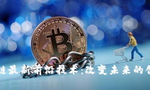 探索区块链最新前沿技术：改变未来的创新与应用