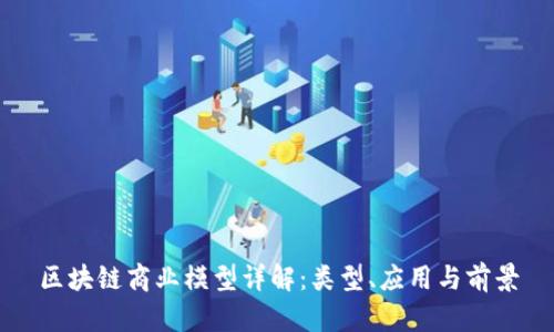 区块链商业模型详解：类型、应用与前景